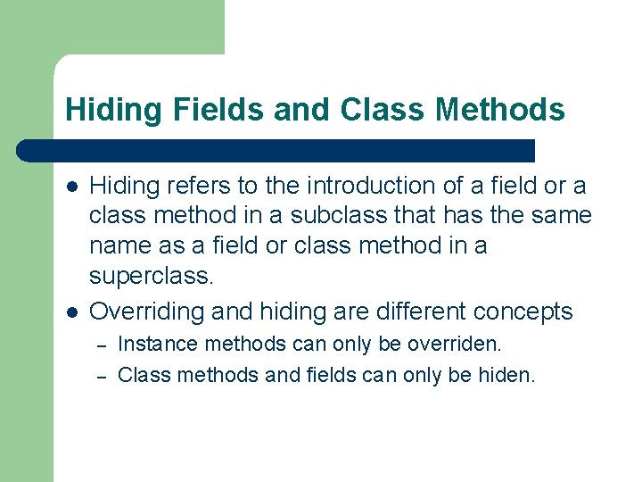 Hiding Fields and Class Methods l l Hiding refers to the introduction of a