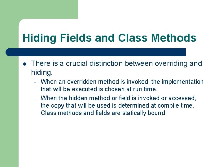 Hiding Fields and Class Methods l There is a crucial distinction between overriding and