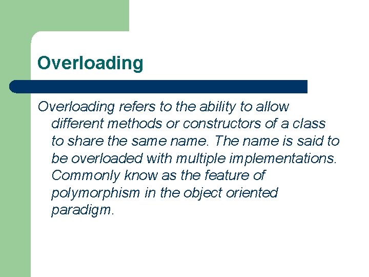 Overloading refers to the ability to allow different methods or constructors of a class