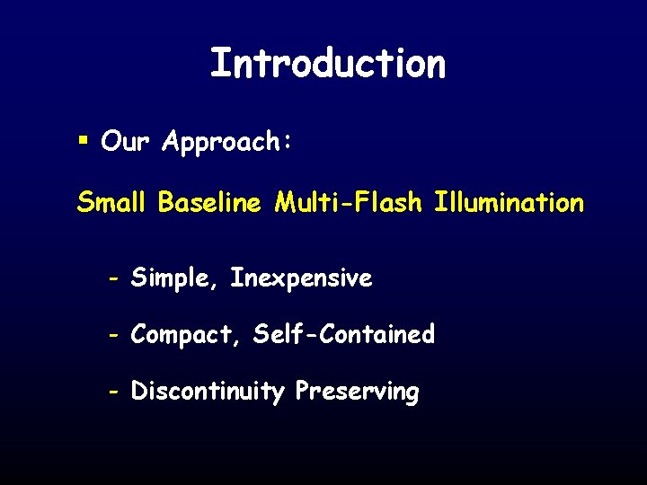 Introduction § Our Approach: Small Baseline Multi-Flash Illumination - Simple, Inexpensive - Compact, Self-Contained
