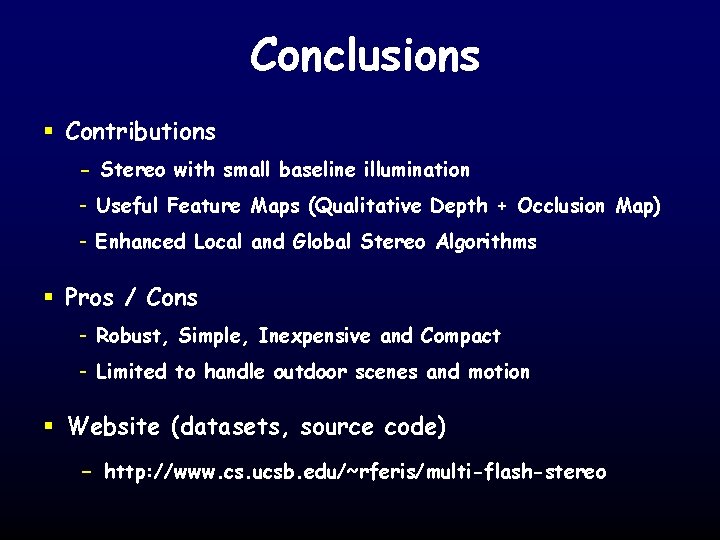 Conclusions § Contributions - Stereo with small baseline illumination - Useful Feature Maps (Qualitative