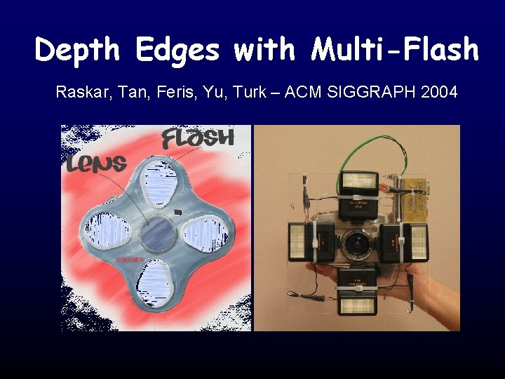 Depth Edges with Multi-Flash Raskar, Tan, Feris, Yu, Turk – ACM SIGGRAPH 2004 