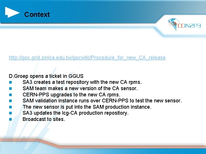 Context http: //goc. grid. sinica. edu. tw/gocwiki/Procedure_for_new_CA_release D. Groep opens a ticket in GGUS