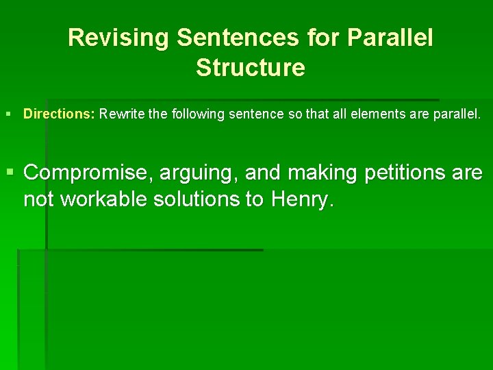 Revising Sentences for Parallel Structure § Directions: Rewrite the following sentence so that all
