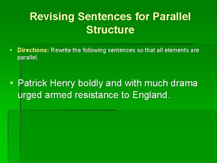 Revising Sentences for Parallel Structure § Directions: Rewrite the following sentences so that all