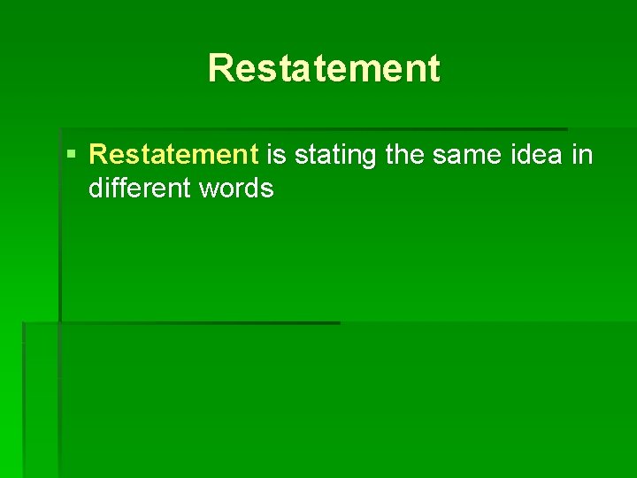 Restatement § Restatement is stating the same idea in different words 