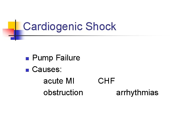 Cardiogenic Shock n n Pump Failure Causes: acute MI obstruction CHF arrhythmias 