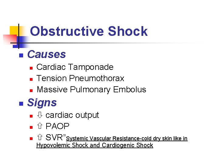 Obstructive Shock n Causes n n Cardiac Tamponade Tension Pneumothorax Massive Pulmonary Embolus Signs