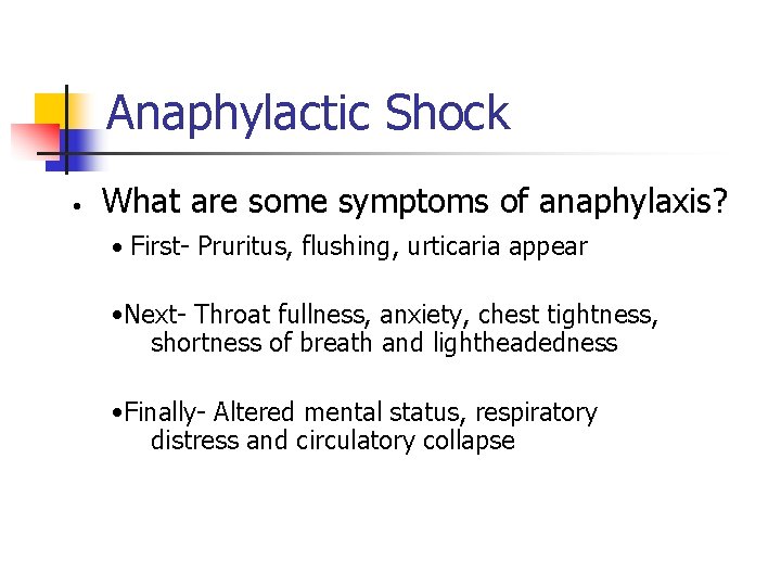 Anaphylactic Shock • What are some symptoms of anaphylaxis? • First- Pruritus, flushing, urticaria