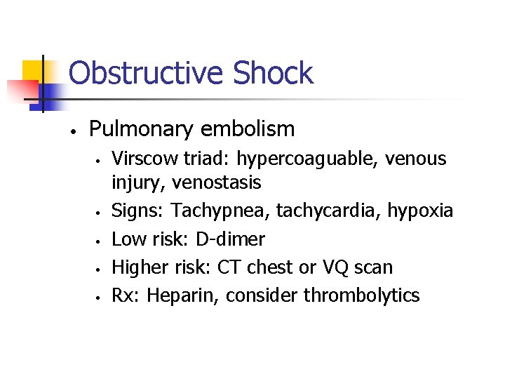 Obstructive Shock • Pulmonary embolism • • • Virscow triad: hypercoaguable, venous injury, venostasis