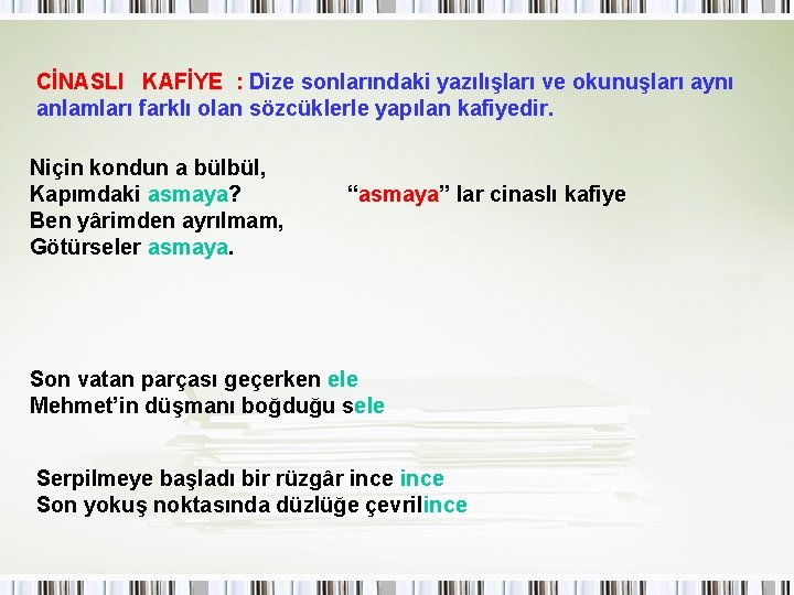 CİNASLI KAFİYE : Dize sonlarındaki yazılışları ve okunuşları aynı anlamları farklı olan sözcüklerle yapılan