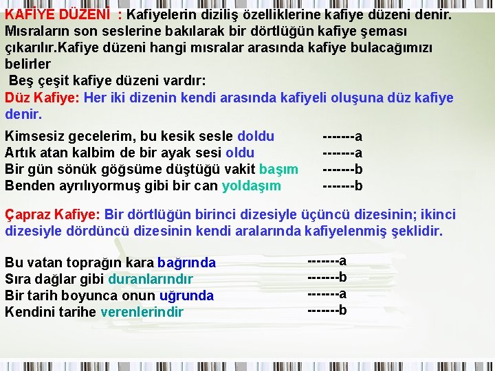 KAFİYE DÜZENİ : Kafiyelerin diziliş özelliklerine kafiye düzeni denir. Mısraların son seslerine bakılarak bir