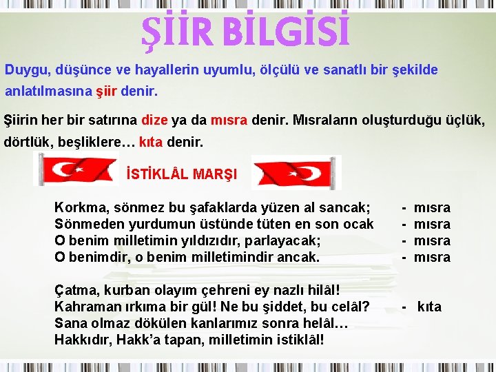 ŞİİR BİLGİSİ Duygu, düşünce ve hayallerin uyumlu, ölçülü ve sanatlı bir şekilde anlatılmasına şiir