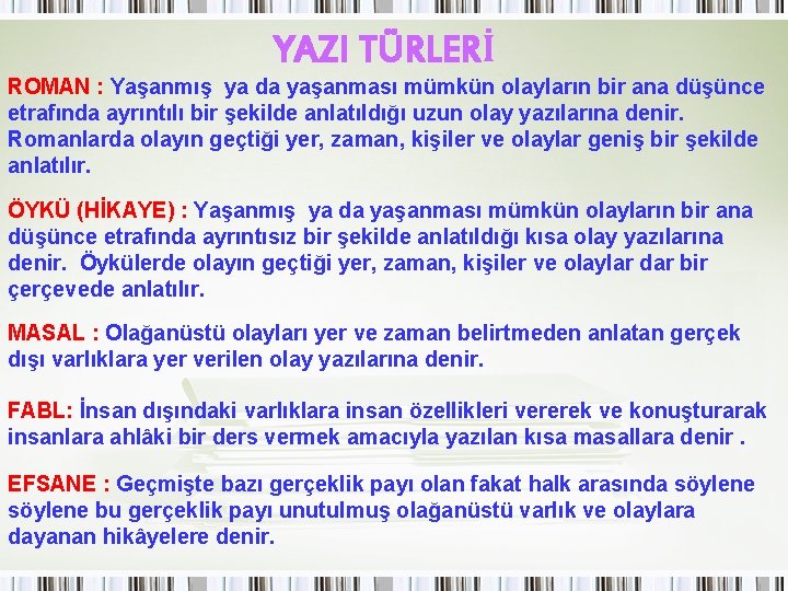 YAZI TÜRLERİ ROMAN : Yaşanmış ya da yaşanması mümkün olayların bir ana düşünce etrafında