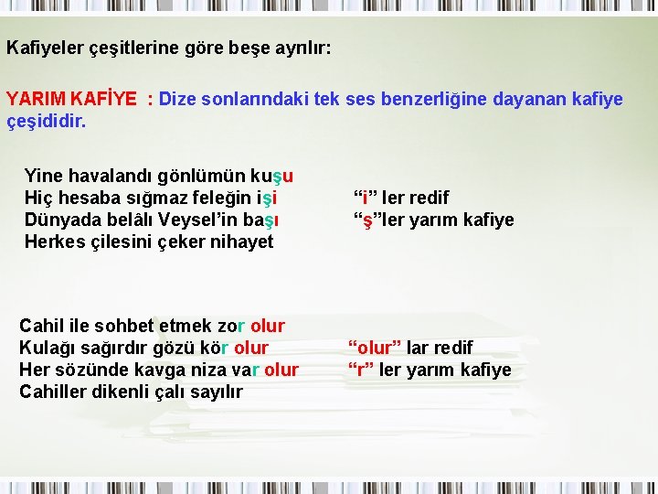 Kafiyeler çeşitlerine göre beşe ayrılır: YARIM KAFİYE : Dize sonlarındaki tek ses benzerliğine dayanan