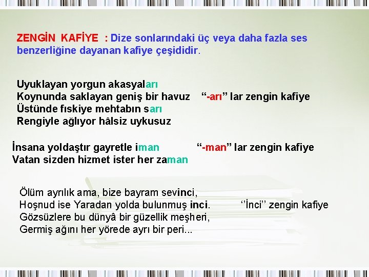 ZENGİN KAFİYE : Dize sonlarındaki üç veya daha fazla ses benzerliğine dayanan kafiye çeşididir.