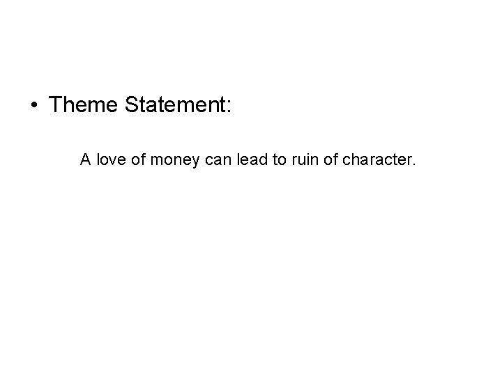  • Theme Statement: A love of money can lead to ruin of character.