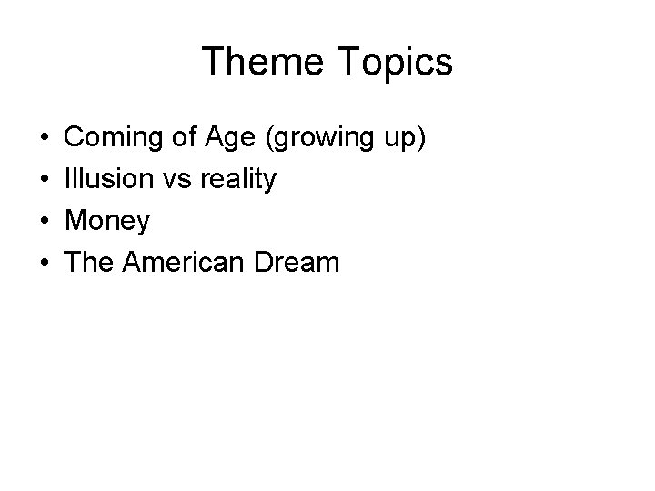Theme Topics • • Coming of Age (growing up) Illusion vs reality Money The