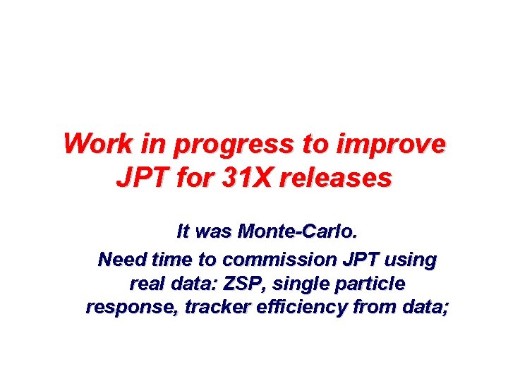 Work in progress to improve JPT for 31 X releases It was Monte-Carlo. Need