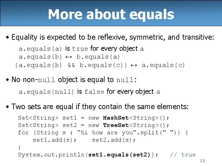 More about equals • Equality is expected to be reflexive, symmetric, and transitive: a.