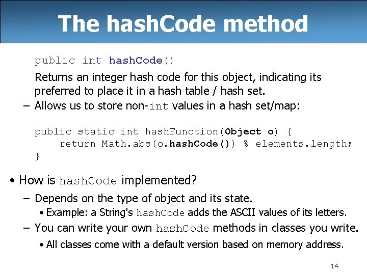 The hash. Code method public int hash. Code() Returns an integer hash code for