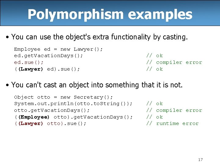 Polymorphism examples • You can use the object's extra functionality by casting. Employee ed