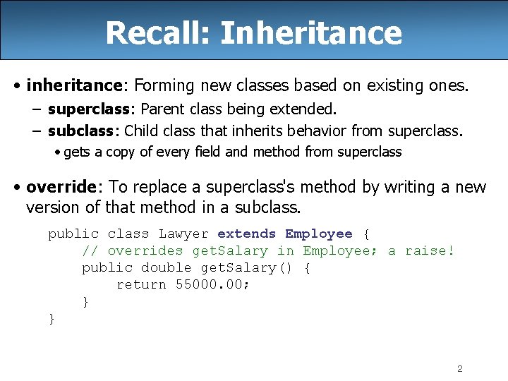 Recall: Inheritance • inheritance: Forming new classes based on existing ones. – superclass: Parent