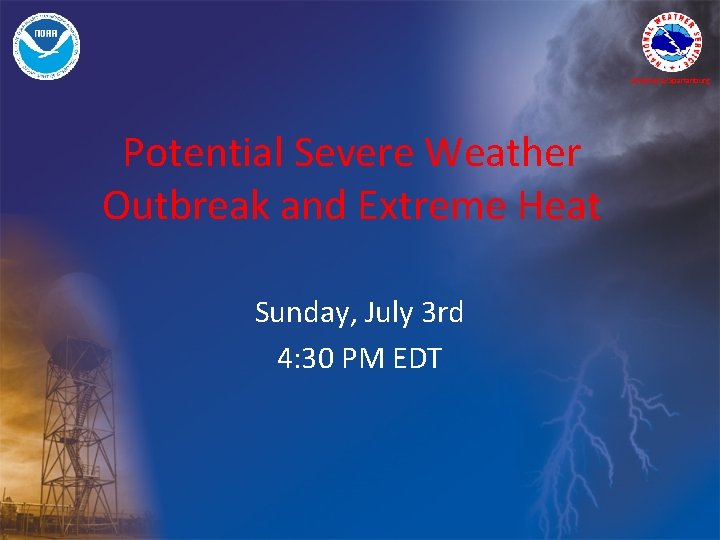 Greenville/Spartanburg Potential Severe Weather Outbreak and Extreme Heat Sunday, July 3 rd 4: 30