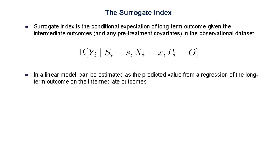 The Surrogate Index Surrogate index is the conditional expectation of long-term outcome given the