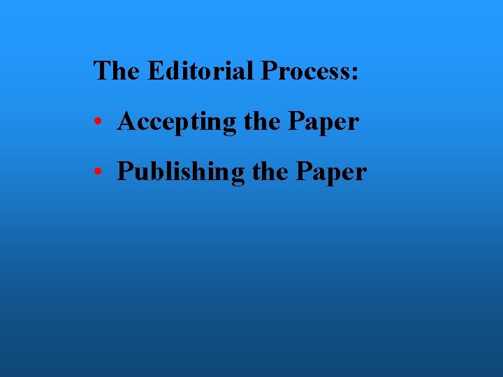 The Editorial Process: • Accepting the Paper • Publishing the Paper 