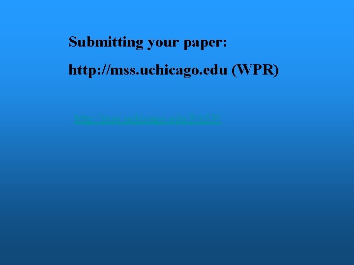 Submitting your paper: http: //mss. uchicago. edu (WPR) http: //mss. uchicago. edu/PASP/ 