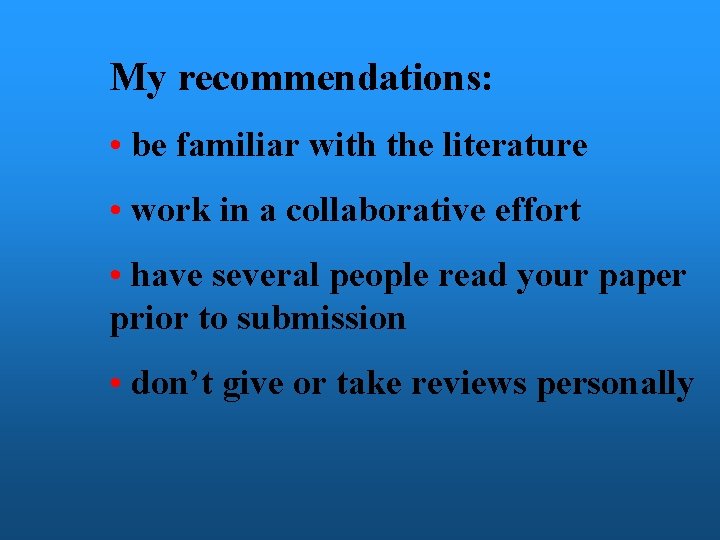 My recommendations: • be familiar with the literature • work in a collaborative effort