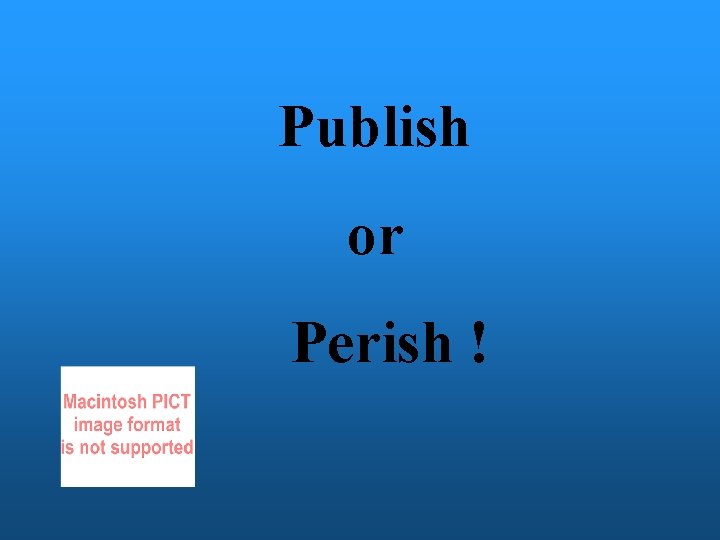 Publish or Perish ! 