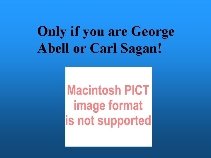 Only if you are George Abell or Carl Sagan! 