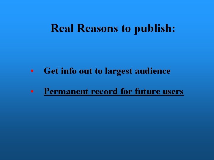 Real Reasons to publish: • Get info out to largest audience • Permanent record