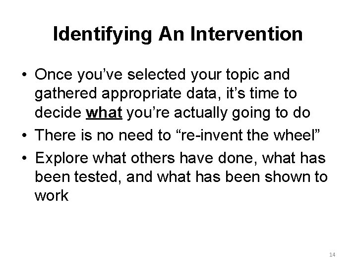 Identifying An Intervention • Once you’ve selected your topic and gathered appropriate data, it’s