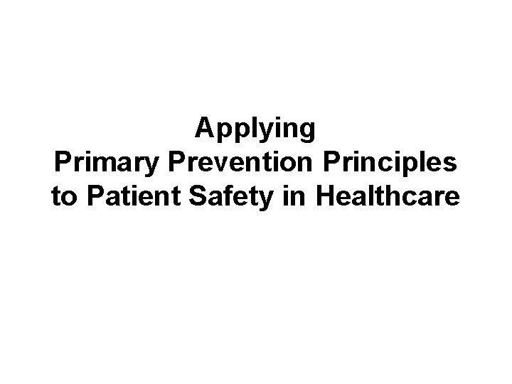 Applying Primary Prevention Principles to Patient Safety in Healthcare 