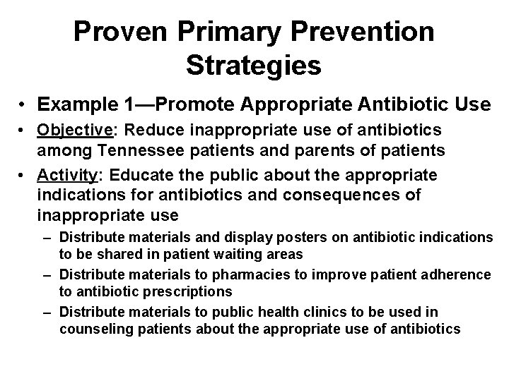 Proven Primary Prevention Strategies • Example 1—Promote Appropriate Antibiotic Use • Objective: Reduce inappropriate