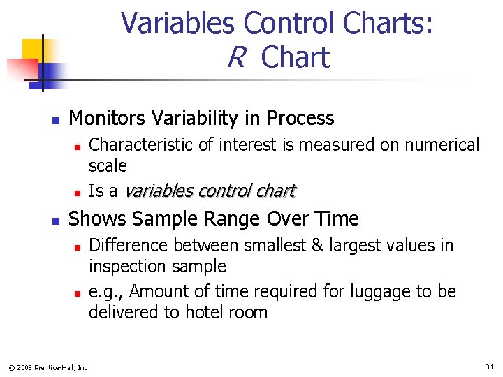 Variables Control Charts: R Chart n Monitors Variability in Process n n n Characteristic