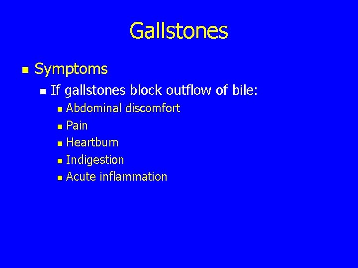 Gallstones n Symptoms n If gallstones block outflow of bile: Abdominal discomfort n Pain