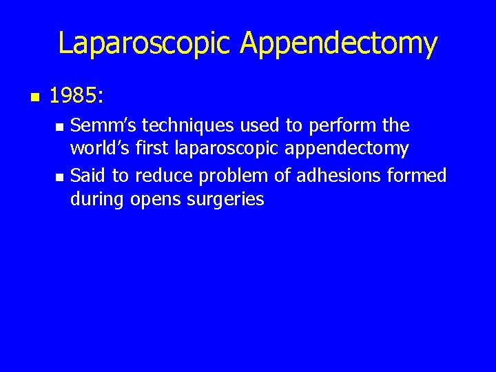 Laparoscopic Appendectomy n 1985: n n Semm’s techniques used to perform the world’s first