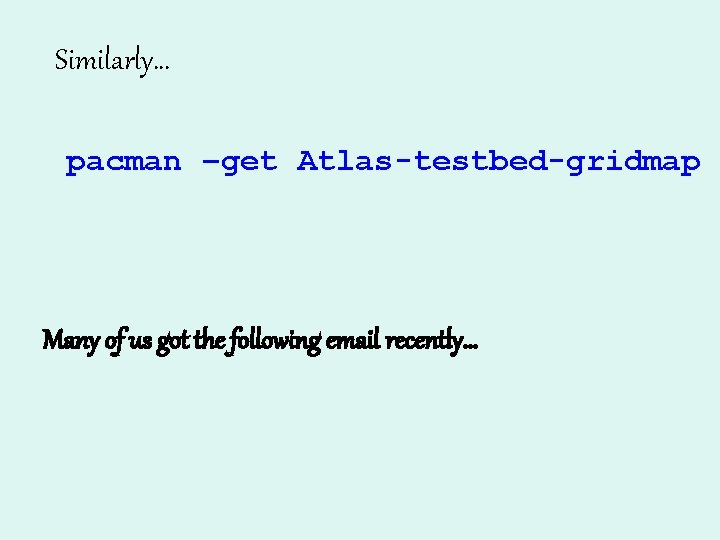 Similarly… pacman –get Atlas-testbed-gridmap Many of us got the following email recently… 