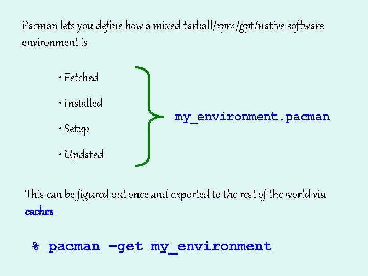 Pacman lets you define how a mixed tarball/rpm/gpt/native software environment is • Fetched •