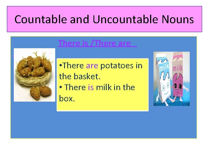 Countable and Uncountable Nouns There is /There are • • There are potatoes in