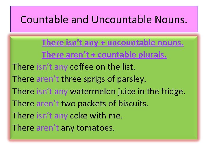 Countable and Uncountable Nouns. There isn’t any + uncountable nouns. There aren’t + countable