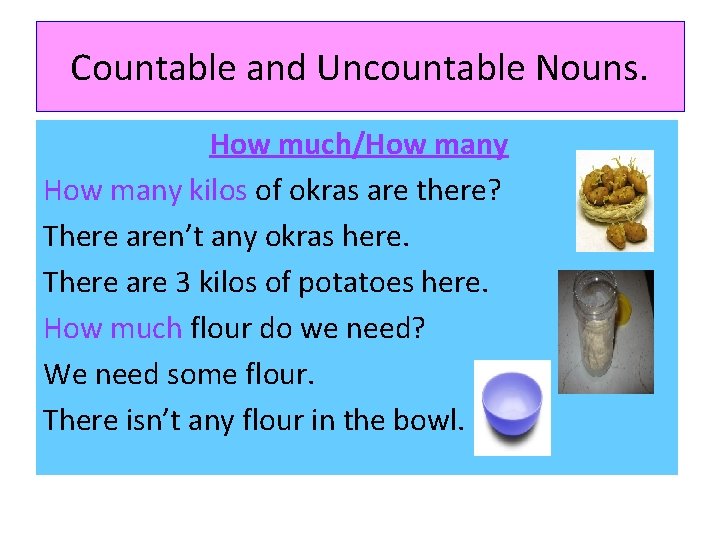 Countable and Uncountable Nouns. How much/How many kilos of okras are there? There aren’t