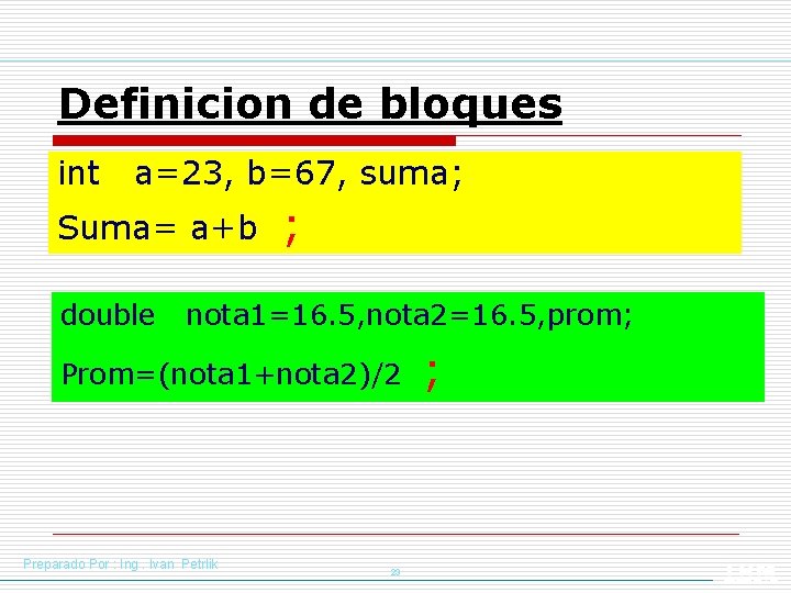 Definicion de bloques int a=23, b=67, suma; Suma= a+b double ; nota 1=16. 5,