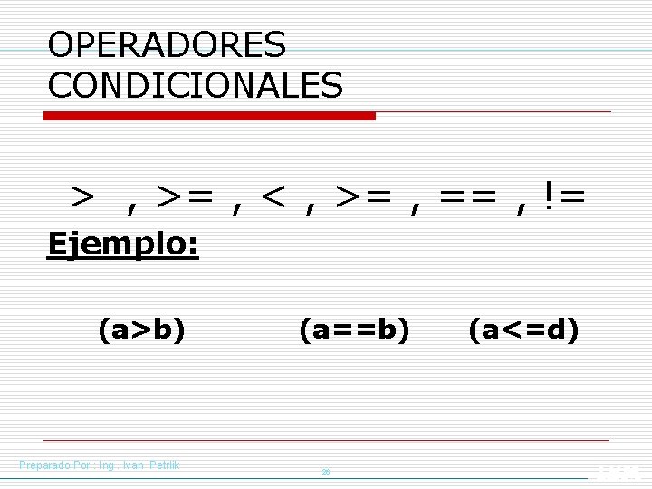 OPERADORES CONDICIONALES > , >= , < , >= , == , != Ejemplo: