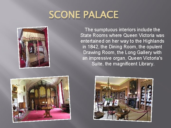 SCONE PALACE The sumptuous interiors include the State Rooms where Queen Victoria was entertained