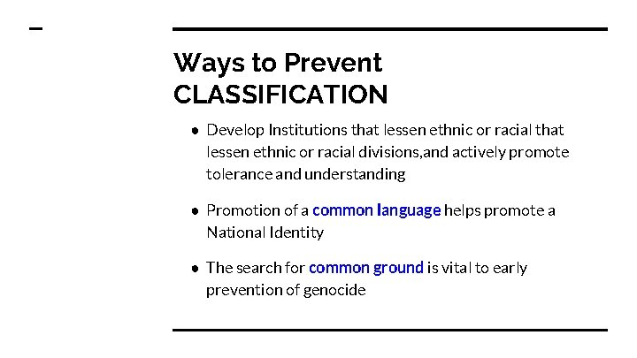 Ways to Prevent CLASSIFICATION ● Develop Institutions that lessen ethnic or racial divisions, and